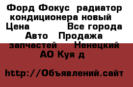 Форд Фокус1 радиатор кондиционера новый › Цена ­ 2 500 - Все города Авто » Продажа запчастей   . Ненецкий АО,Куя д.